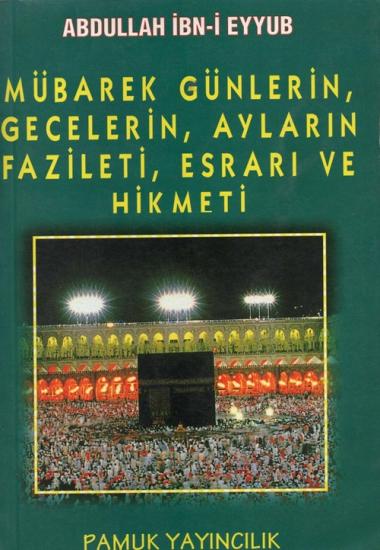 MÜBAREK GÜNLERİN, AYLARIN, FAZİLETİ VE HİKMETİ